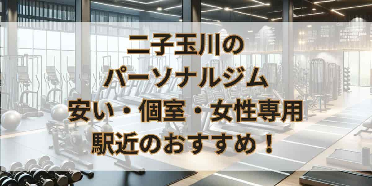 二子玉川のパーソナルジム安い順！個室や女性専用駅近のおすすめ5選！