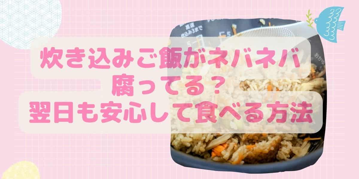 炊き込みご飯がネバネバするのは腐ってる？翌日も安心して食べる方法とは？