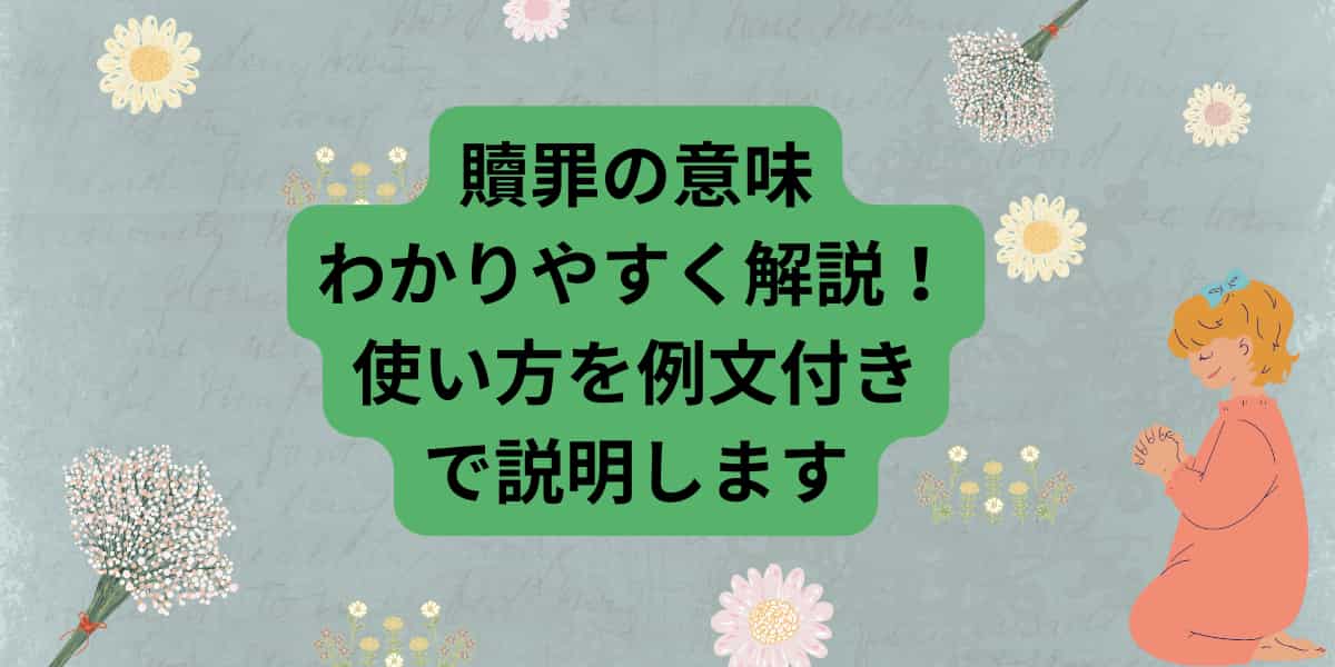 贖罪の意味をわかりやすく解説！使い方を例文付きで説明します