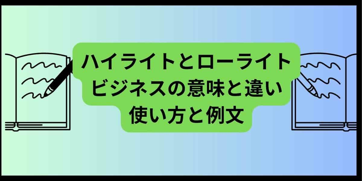 ハイライトとローライトのビジネスの意味と違いは？使い方と例文をご紹介！