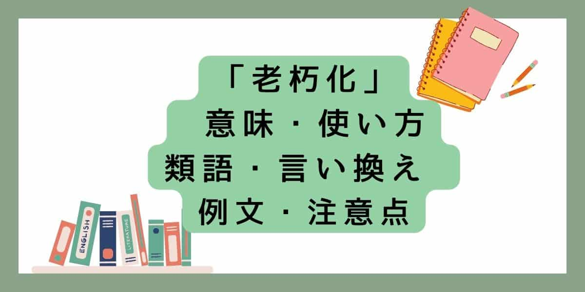 「老朽化」言い換えと類語 例文・使い方・注意点 ・意味