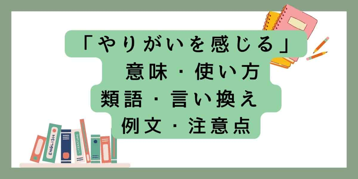 「やりがいを感じる」言い換えと類語 例文・使い方・注意点 ・意味