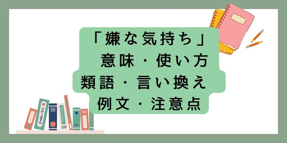 「嫌な気持ち」言い換えと類語 例文・使い方・注意点 ・意味