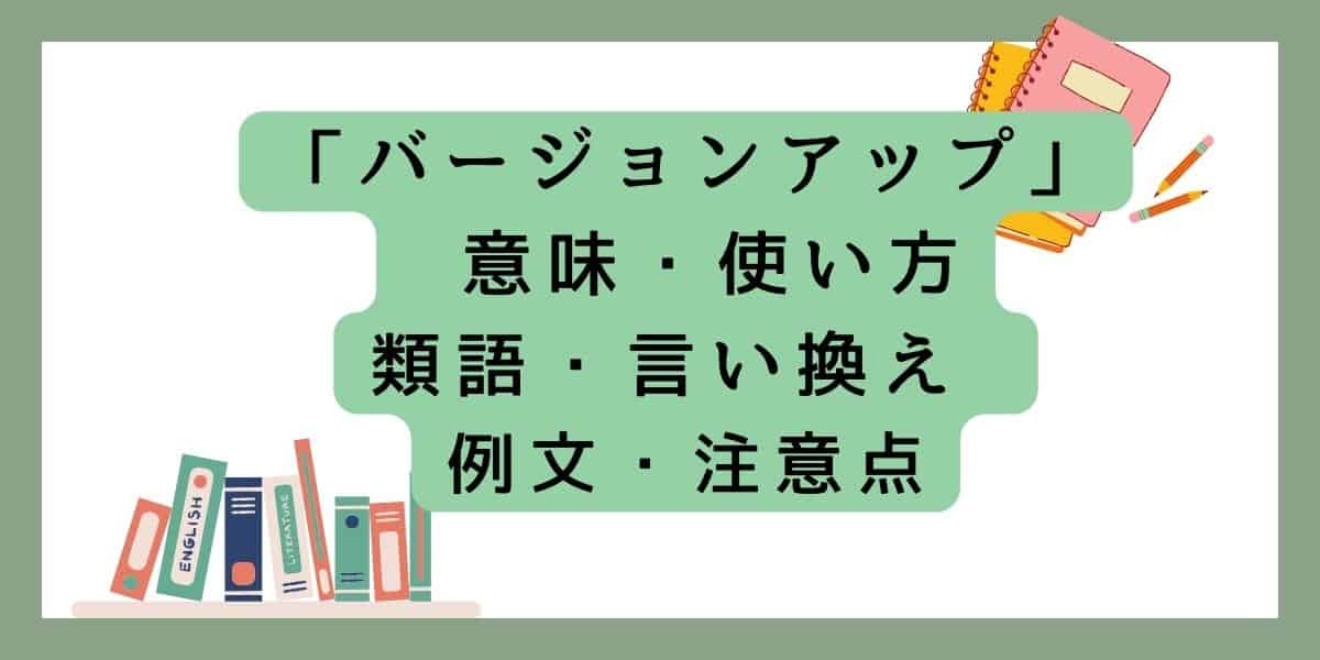 「バージョンアップ」言い換えと類語 例文・使い方・注意点 ・意味