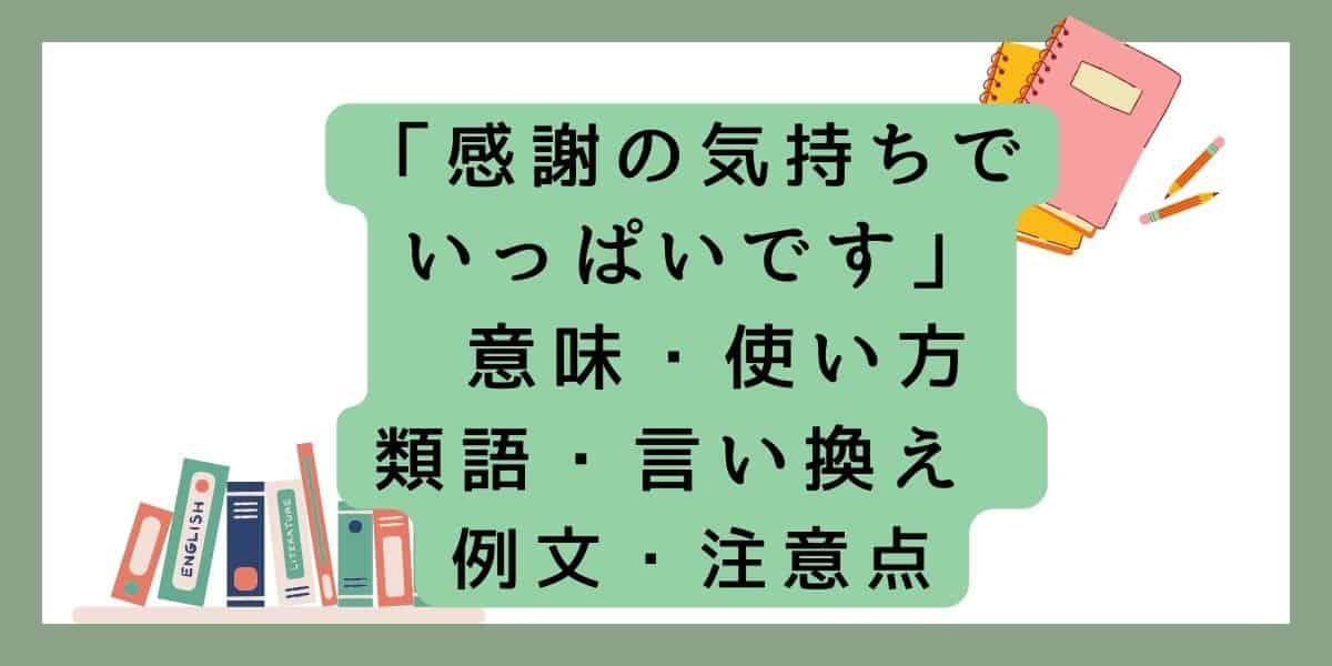 「感謝の気持ちでいっぱいです」言い換えと類語 例文・使い方・注意点 ・意味