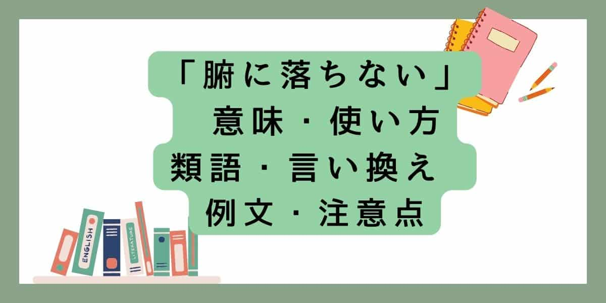 「腑に落ちない」言い換えと類語 例文・使い方・注意点 ・意味のまとめ