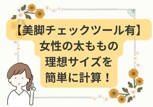 【美脚チェックツール有】女性の太ももの理想サイズを簡単に計算！