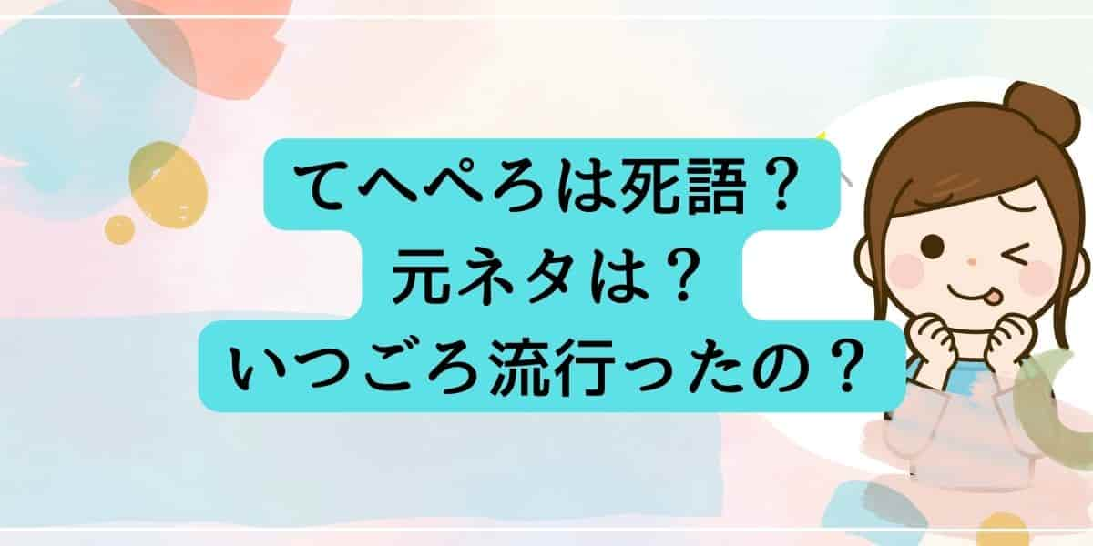 てへぺろは死語？元ネタは？いつごろ流行ったの？